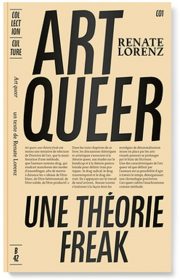 ART QUEER. UNE THÉORIE FREAK, RENATE LAURENZ – ÉDITIONS B42